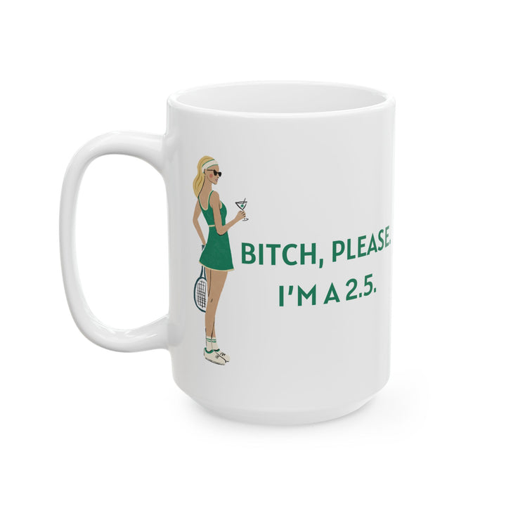Tennis Mug Bitch, Please. I'm a 2.5.