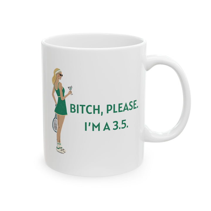 Tennis Mug Bitch, Please. I'm a 3.5.