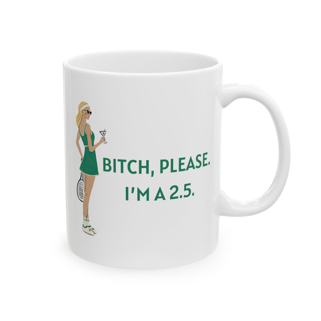 Tennis Mug Bitch, Please. I'm a 2.5.