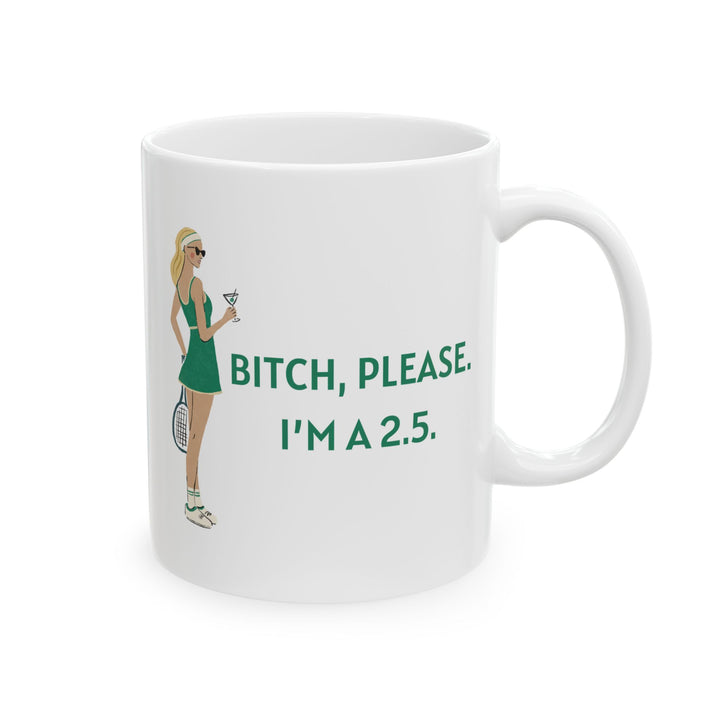 Tennis Mug Bitch, Please. I'm a 2.5.