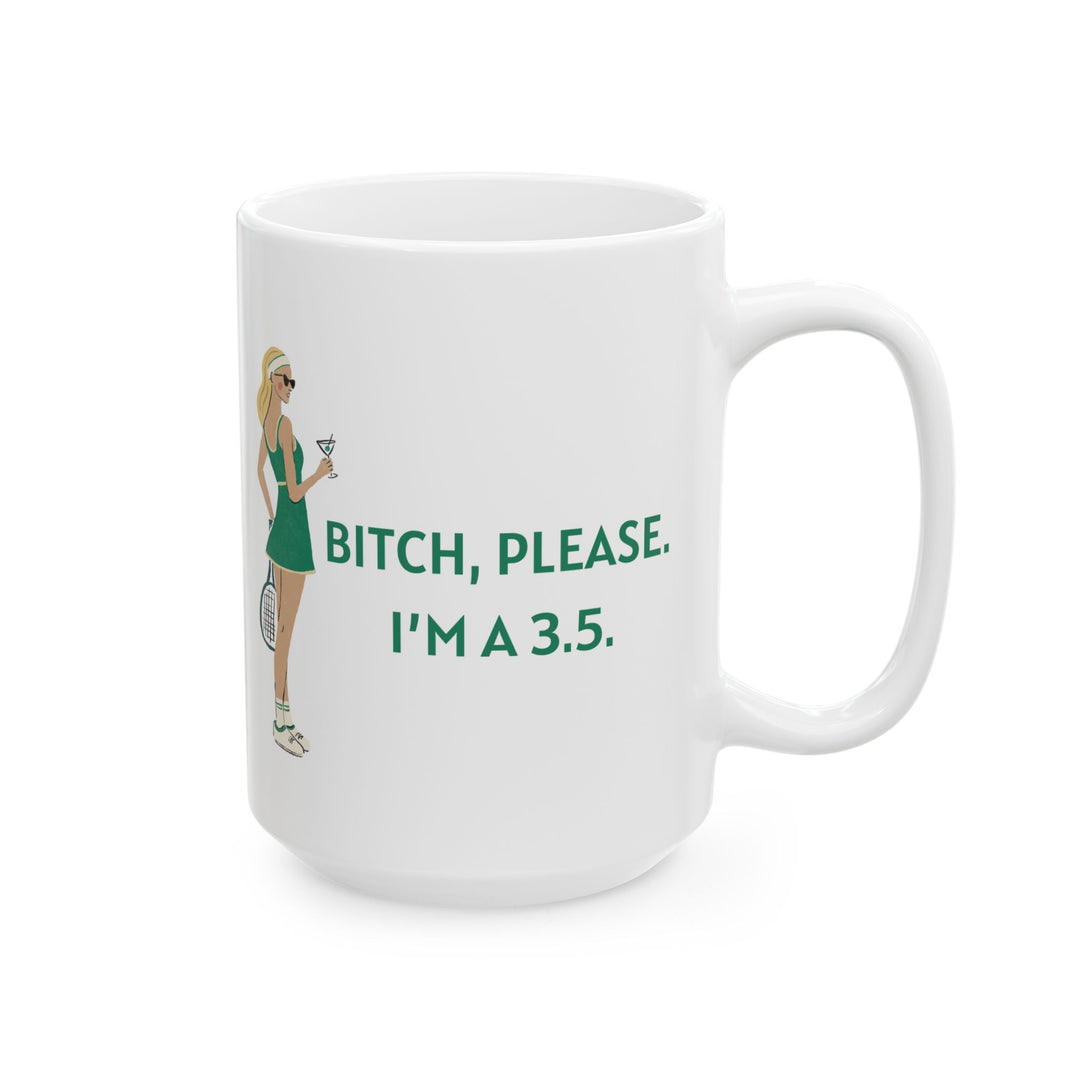 Tennis Mug Bitch, Please. I'm a 3.5.
